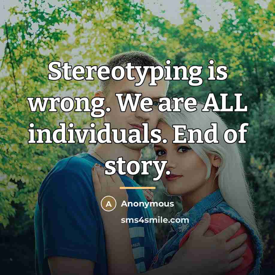 “Stereotyping is wrong. We are ALL individuals. End of story.…” quote by Anonymous