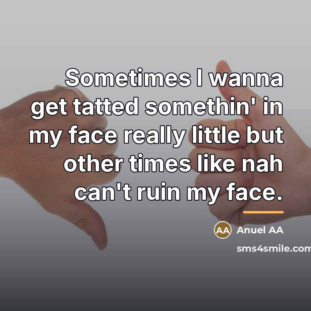 “Sometimes I wanna get tatted somethin' in my face really…” quote by Anuel AA