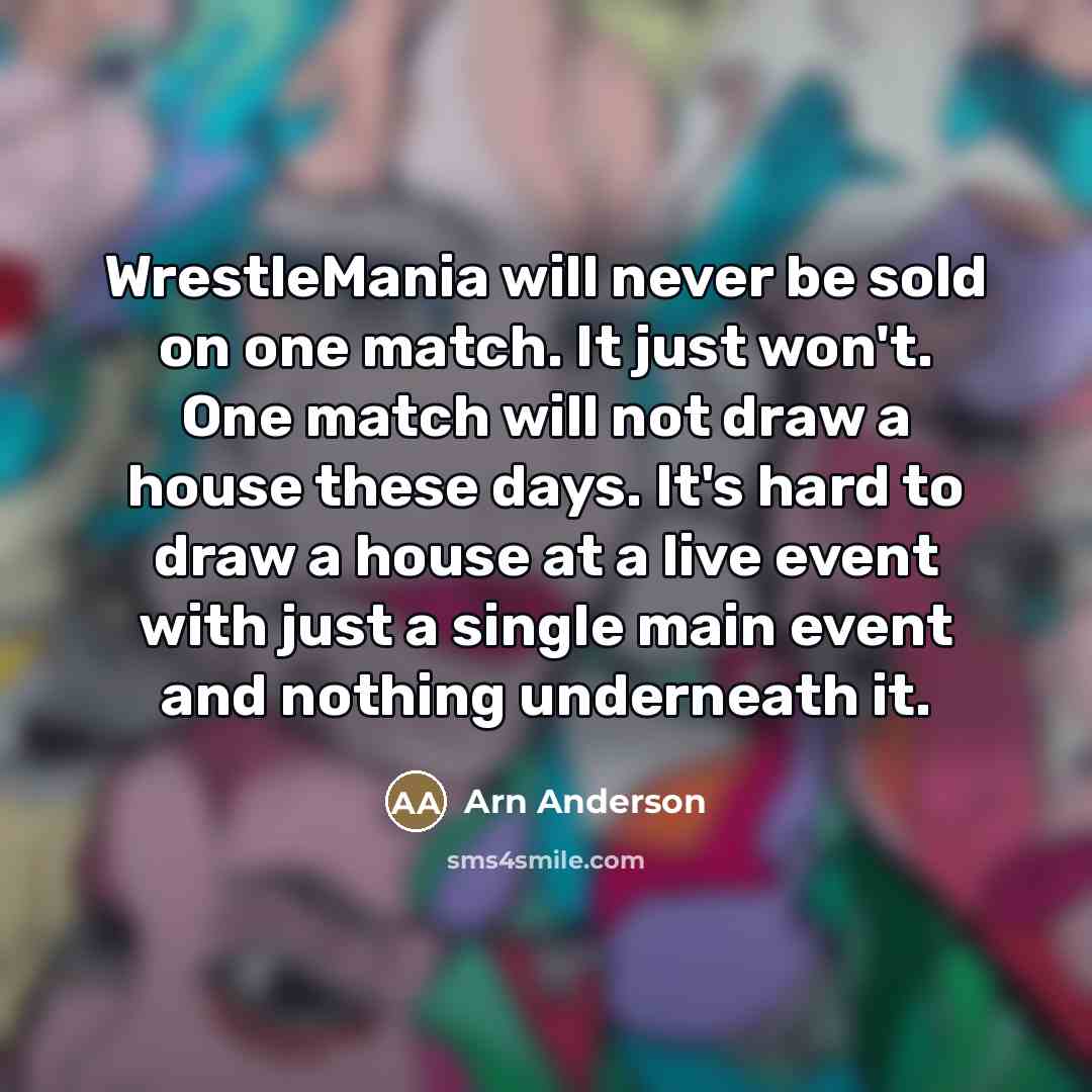 “WrestleMania will never be sold on one match. It just…” quote by Arn Anderson