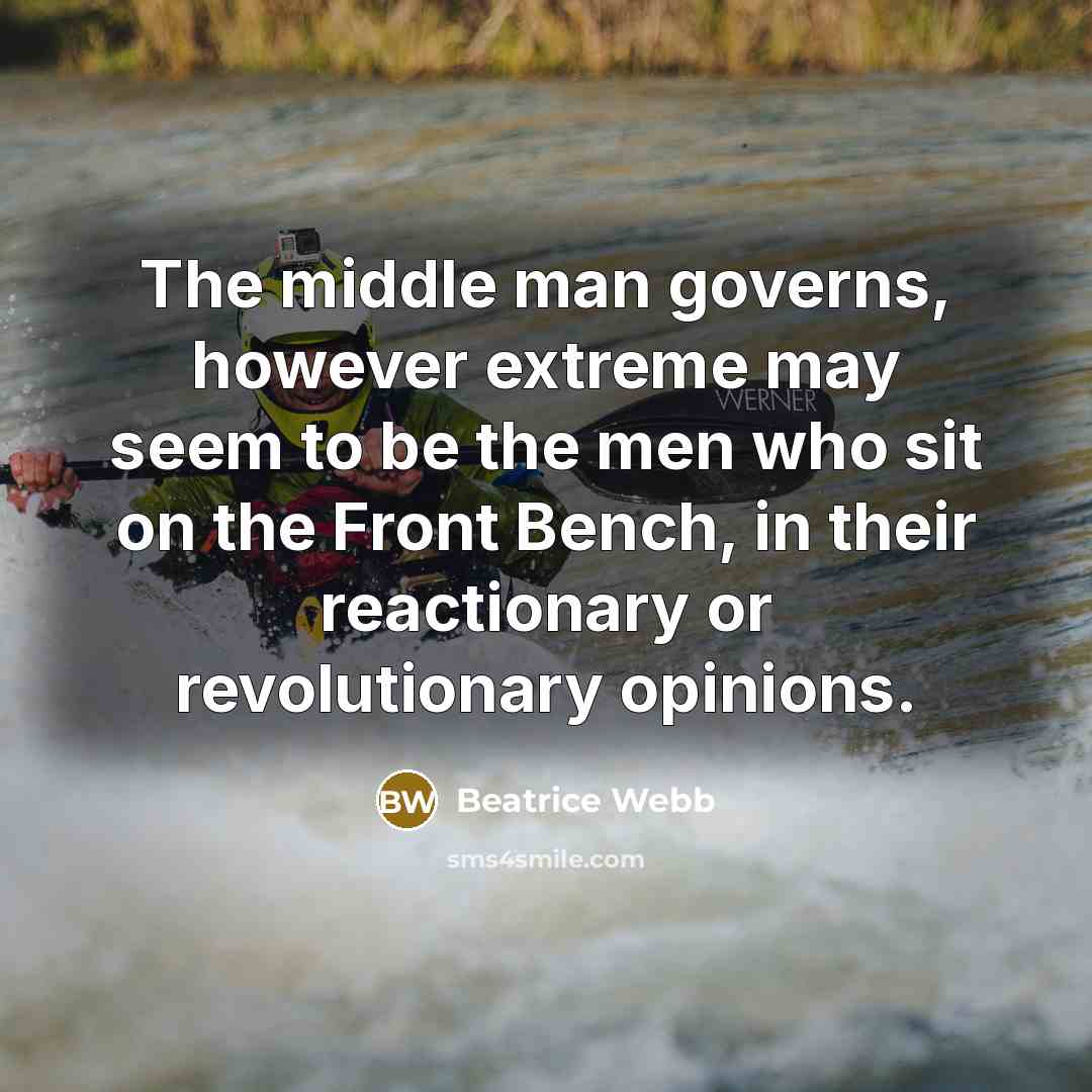 “The middle man governs, however extreme may seem to be…” quote by Beatrice Webb