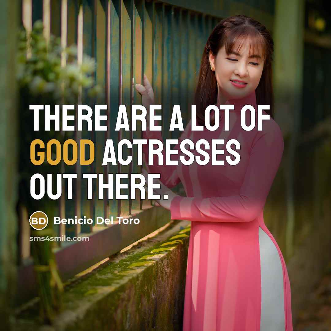 “There are a lot of good actresses out there.…” quote by Benicio Del Toro