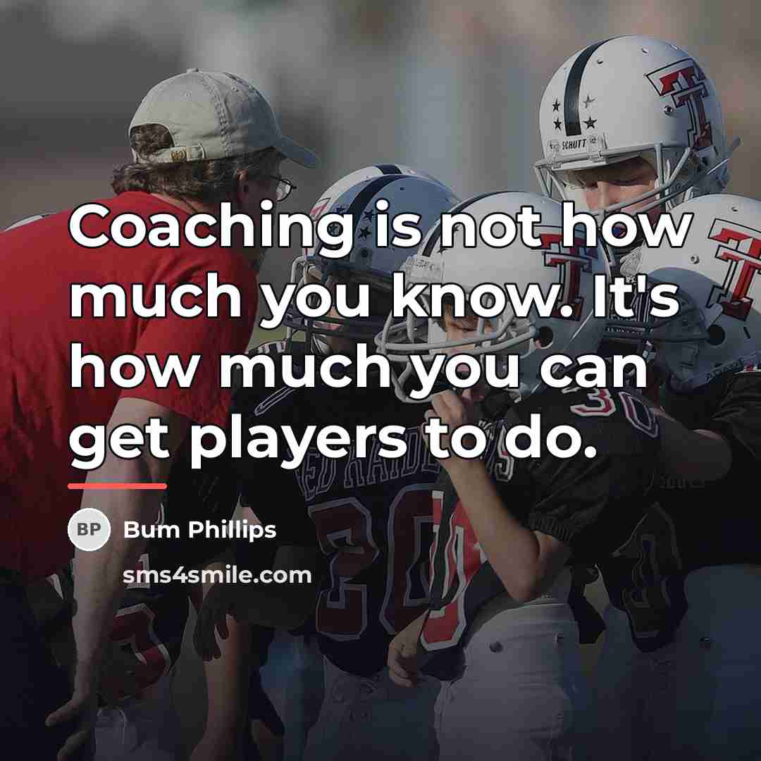 “Coaching is not how much you know. It's how much…” quote by Bum Phillips