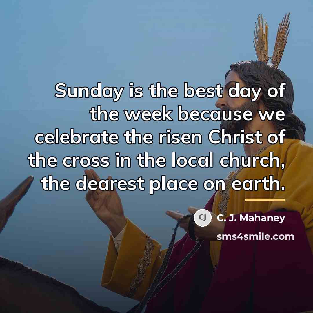 “Sunday is the best day of the week because we…” quote by C. J. Mahaney