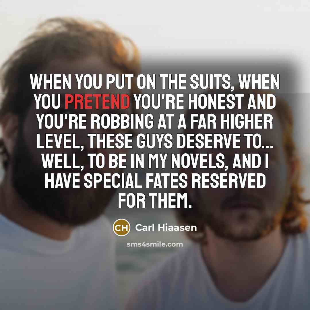 “When you put on the suits, when you pretend you're…” quote by Carl Hiaasen