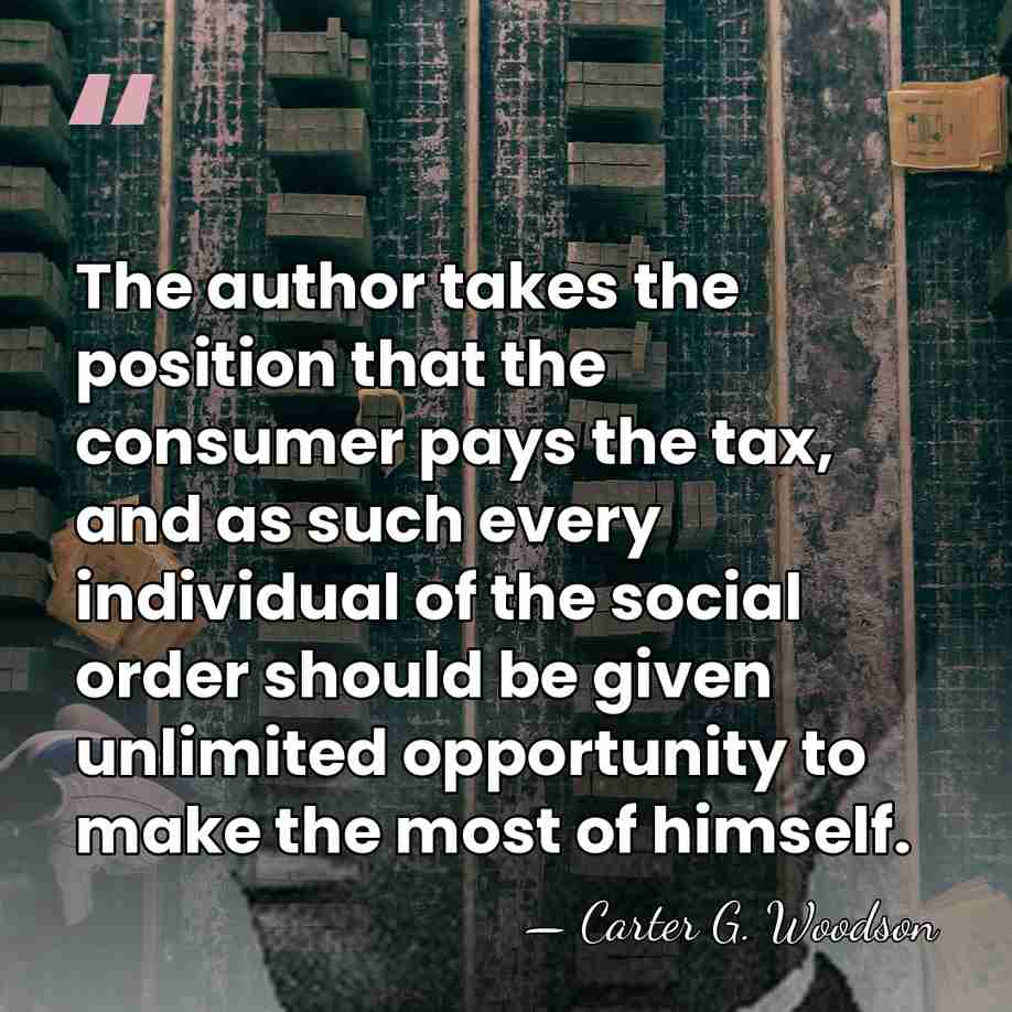 The author takes the position that the consumer pays the tax, and&hellip; - Carter G. Woodson