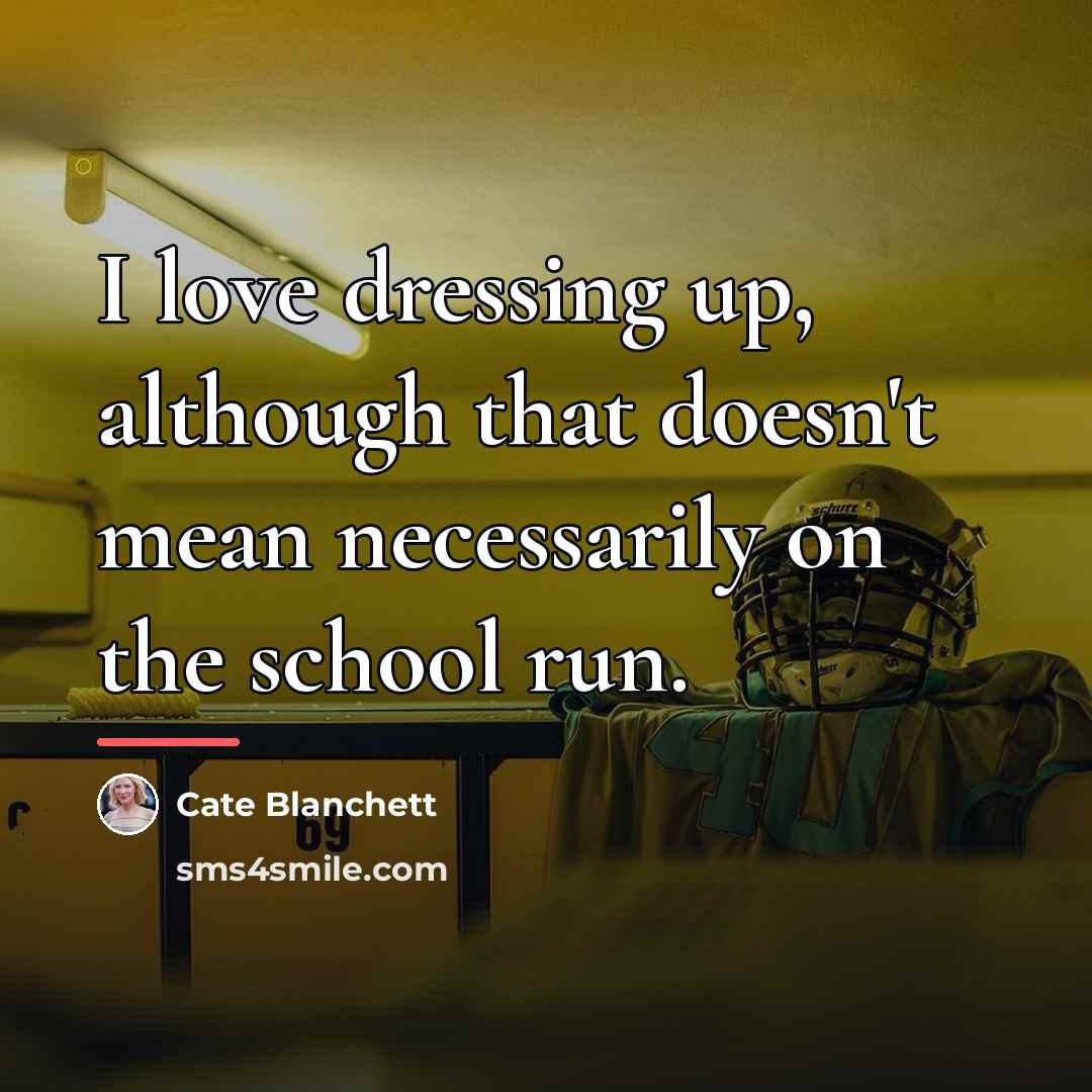 “I love dressing up, although that doesn't mean necessarily on…” quote by Cate Blanchett