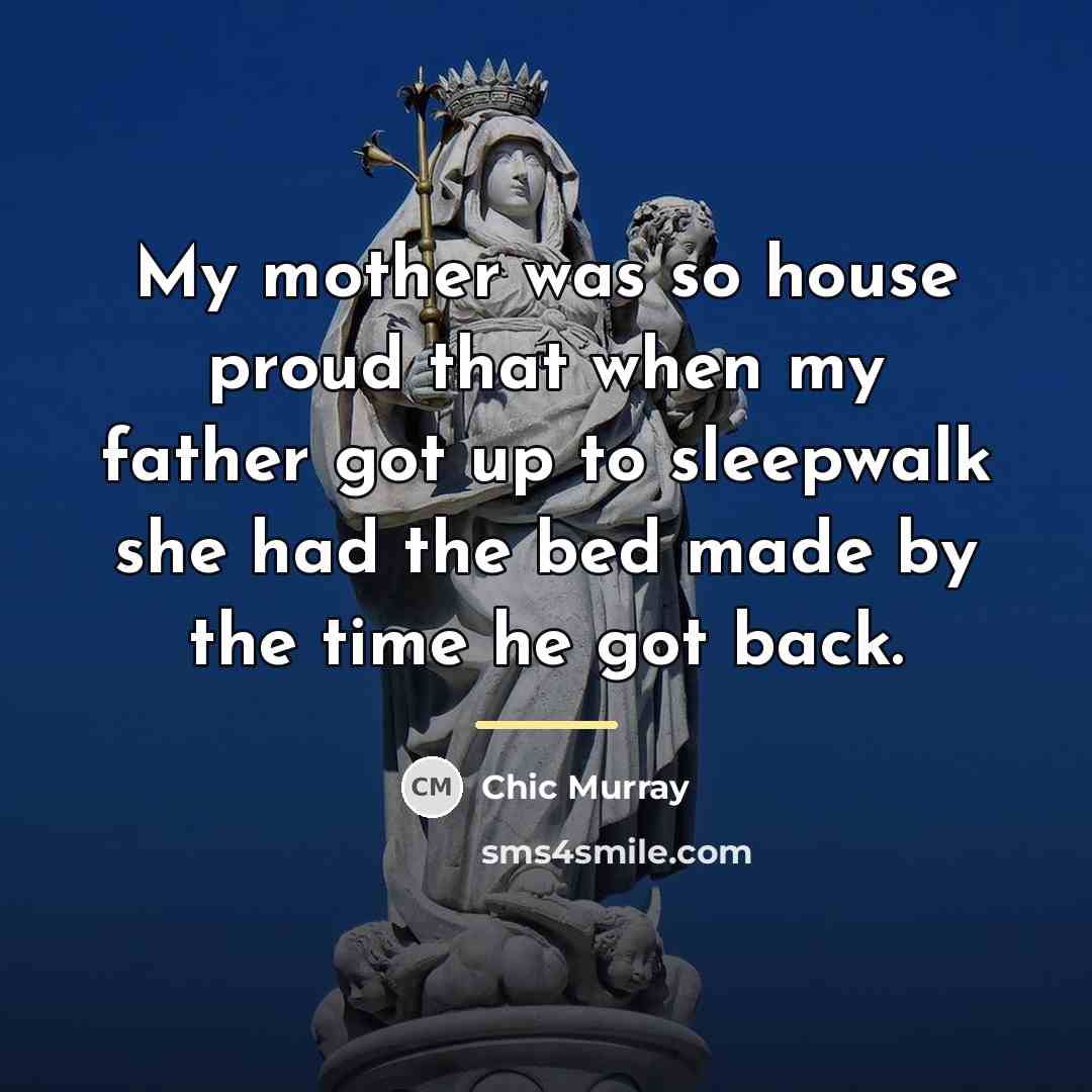 “My mother was so house proud that when my father…” quote by Chic Murray
