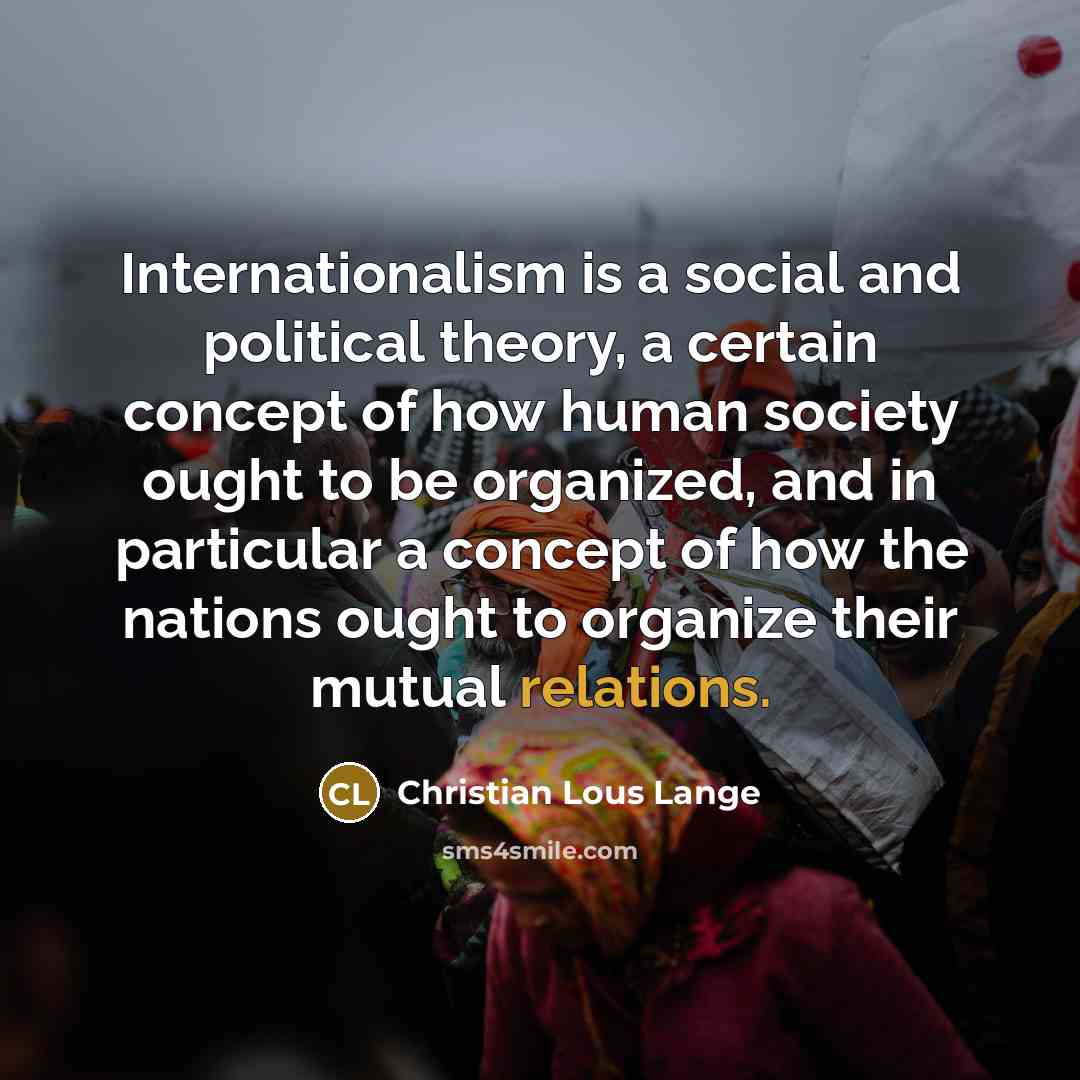 “Internationalism is a social and political theory, a certain concept…” quote by Christian Lous Lange