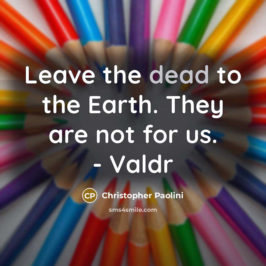“Leave the dead to the Earth. They are not for…” quote by Christopher Paolini