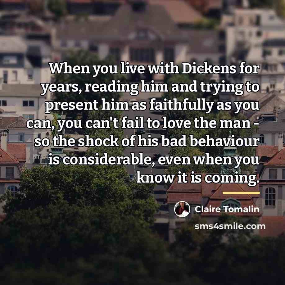 “When you live with Dickens for years, reading him and…” quote by Claire Tomalin