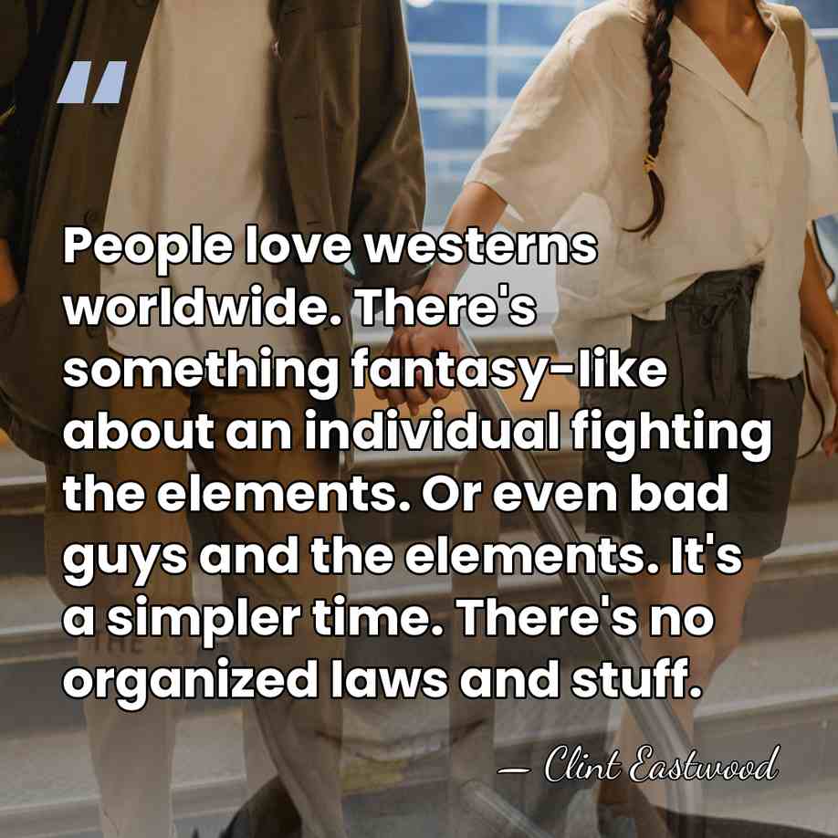 People love westerns worldwide. There's something fantasy-like about an individual fighting the&hellip; - Clint Eastwood