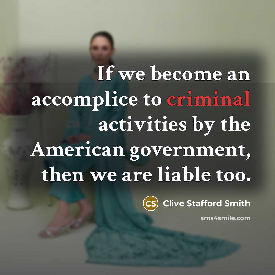 “If we become an accomplice to criminal activities by the…” quote by Clive Stafford Smith
