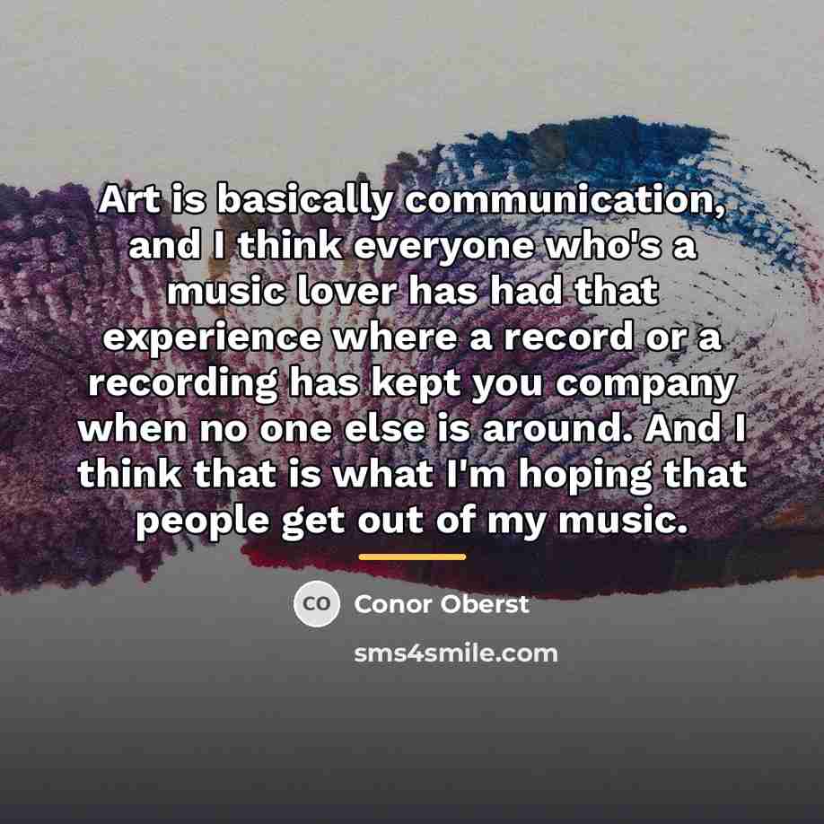 “Art is basically communication, and I think everyone who's a…” quote by Conor Oberst