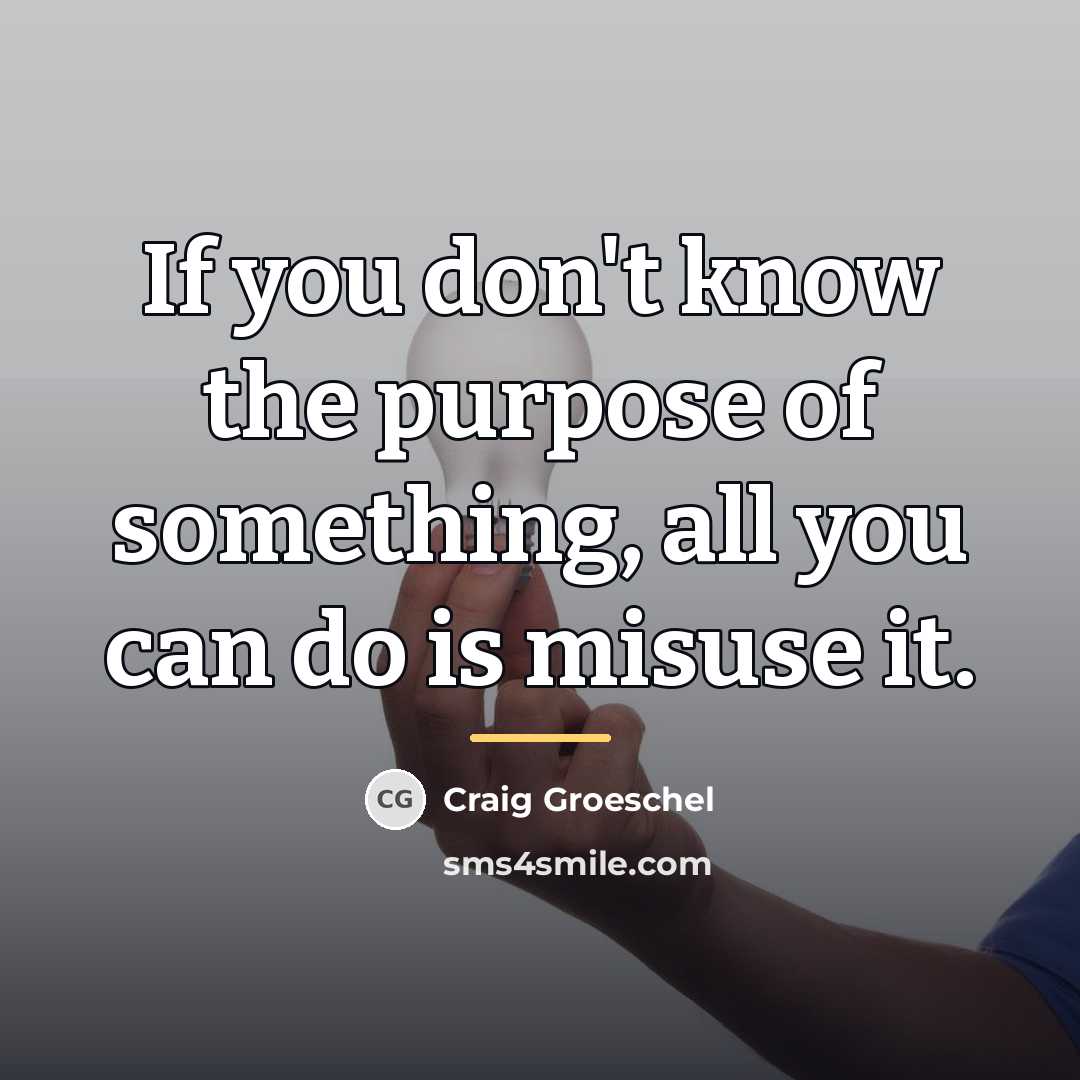 “If you don't know the purpose of something, all you…” quote by Craig Groeschel