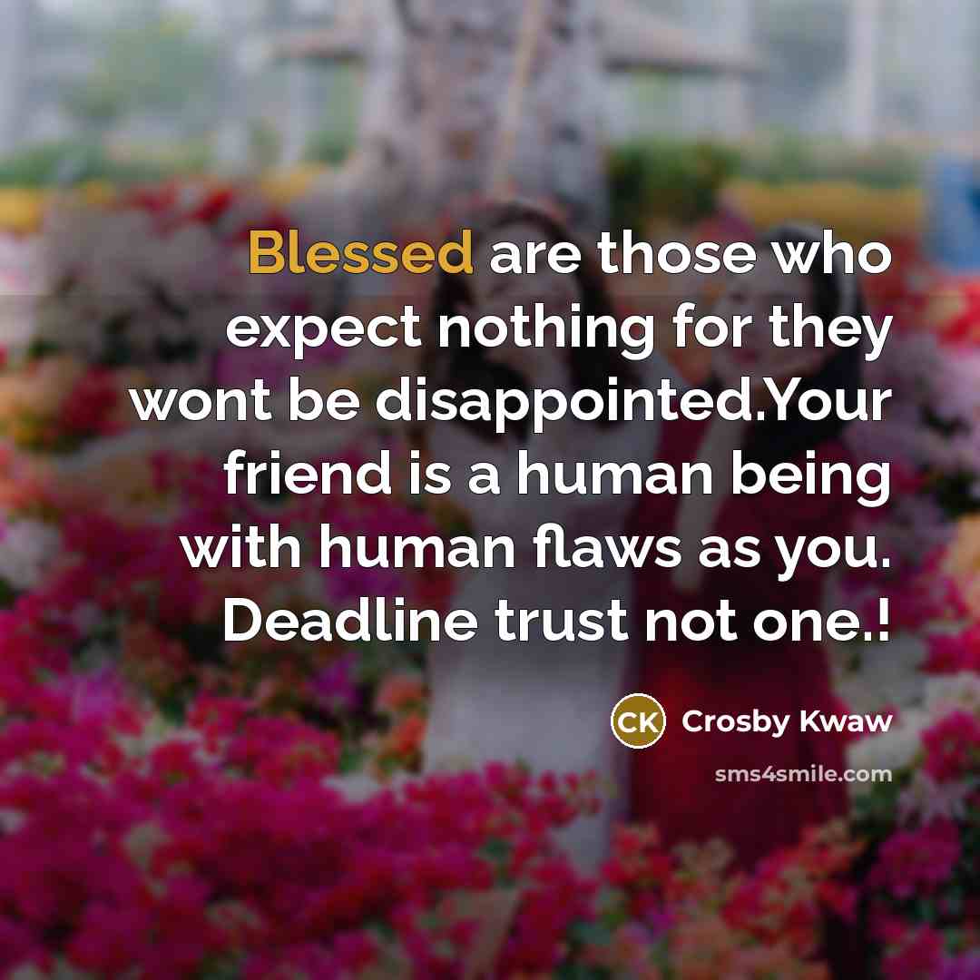 “Blessed are those who expect nothing for they wont be…” quote by Crosby Kwaw
