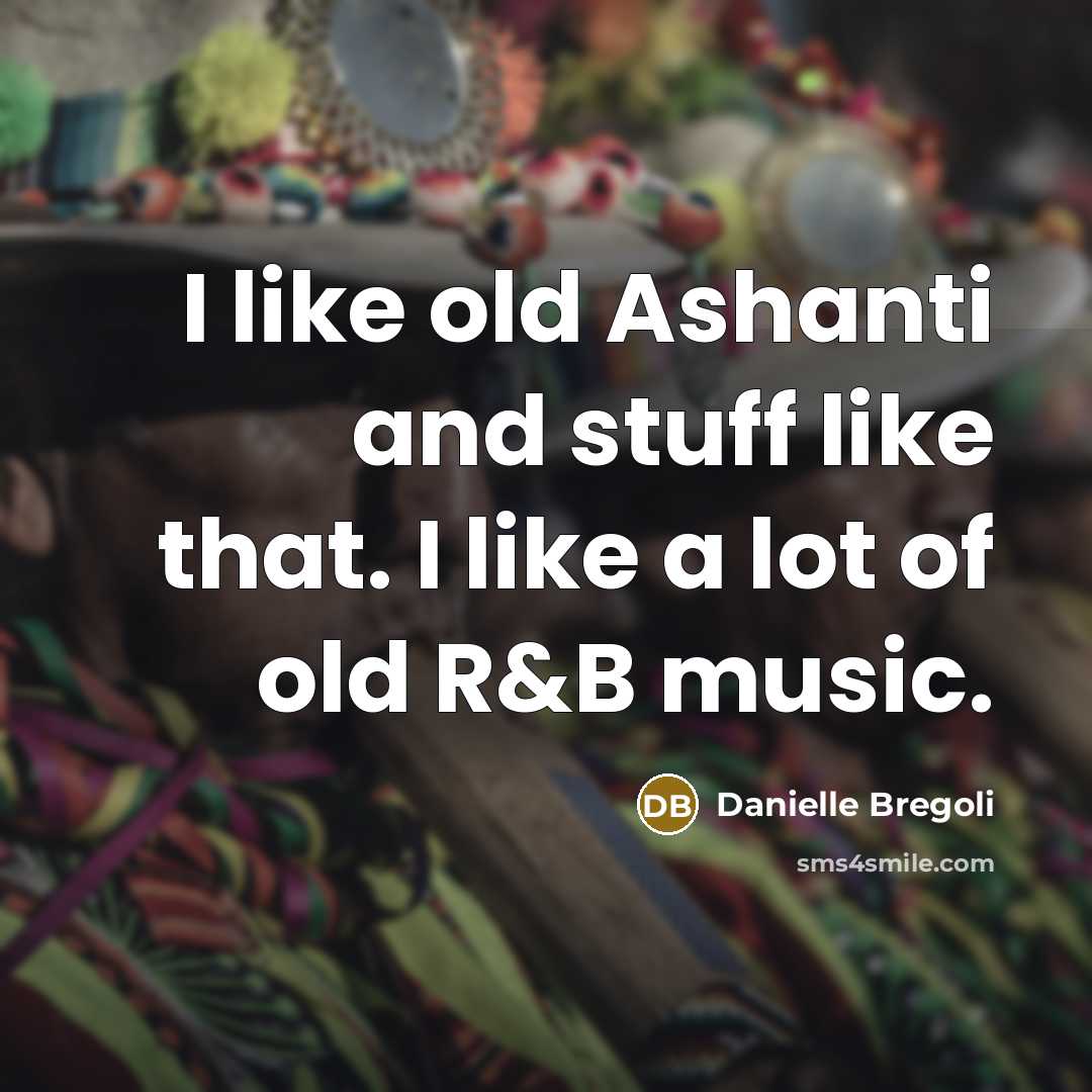 “I like old Ashanti and stuff like that. I like…” quote by Danielle Bregoli