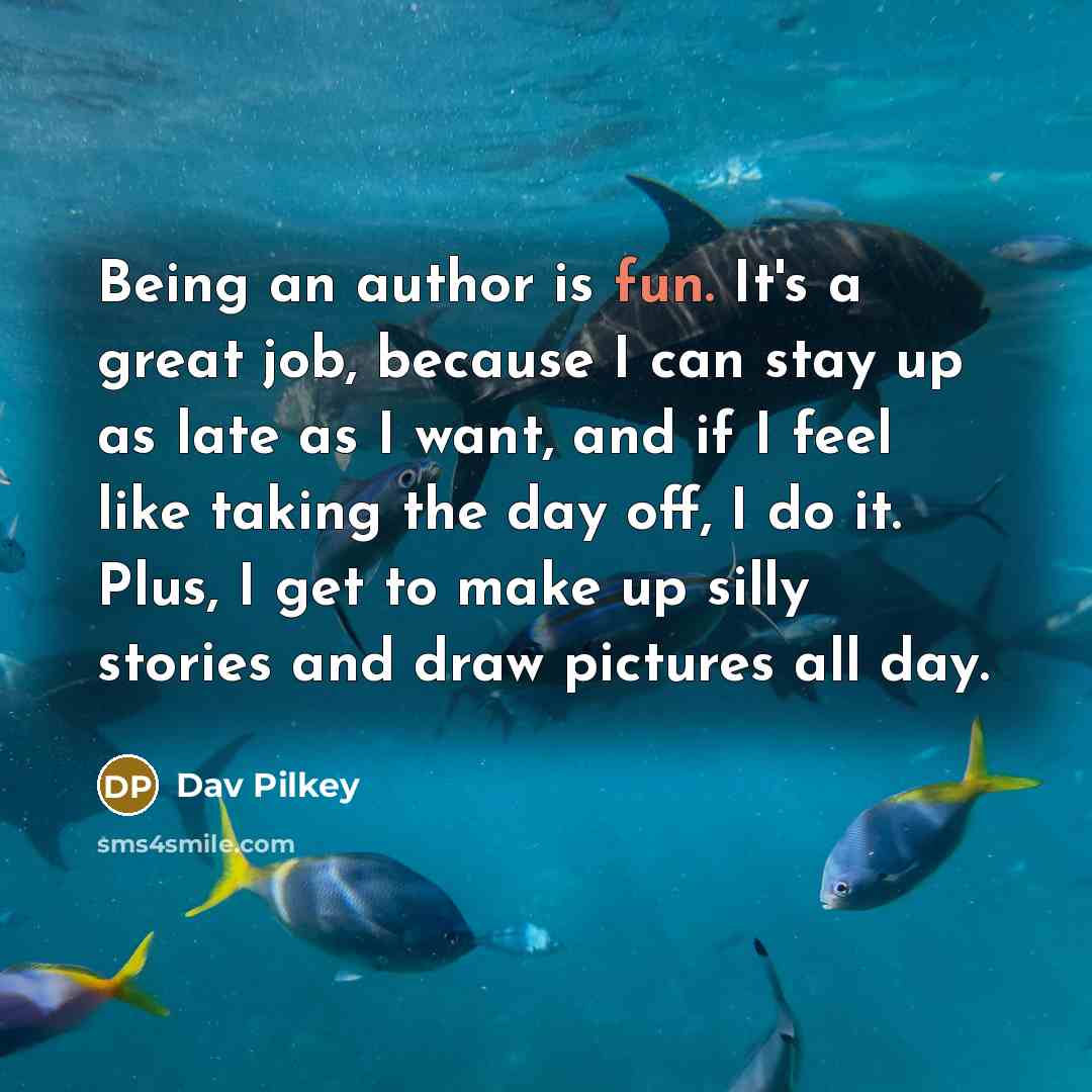 “Being an author is fun. It's a great job, because…” quote by Dav Pilkey