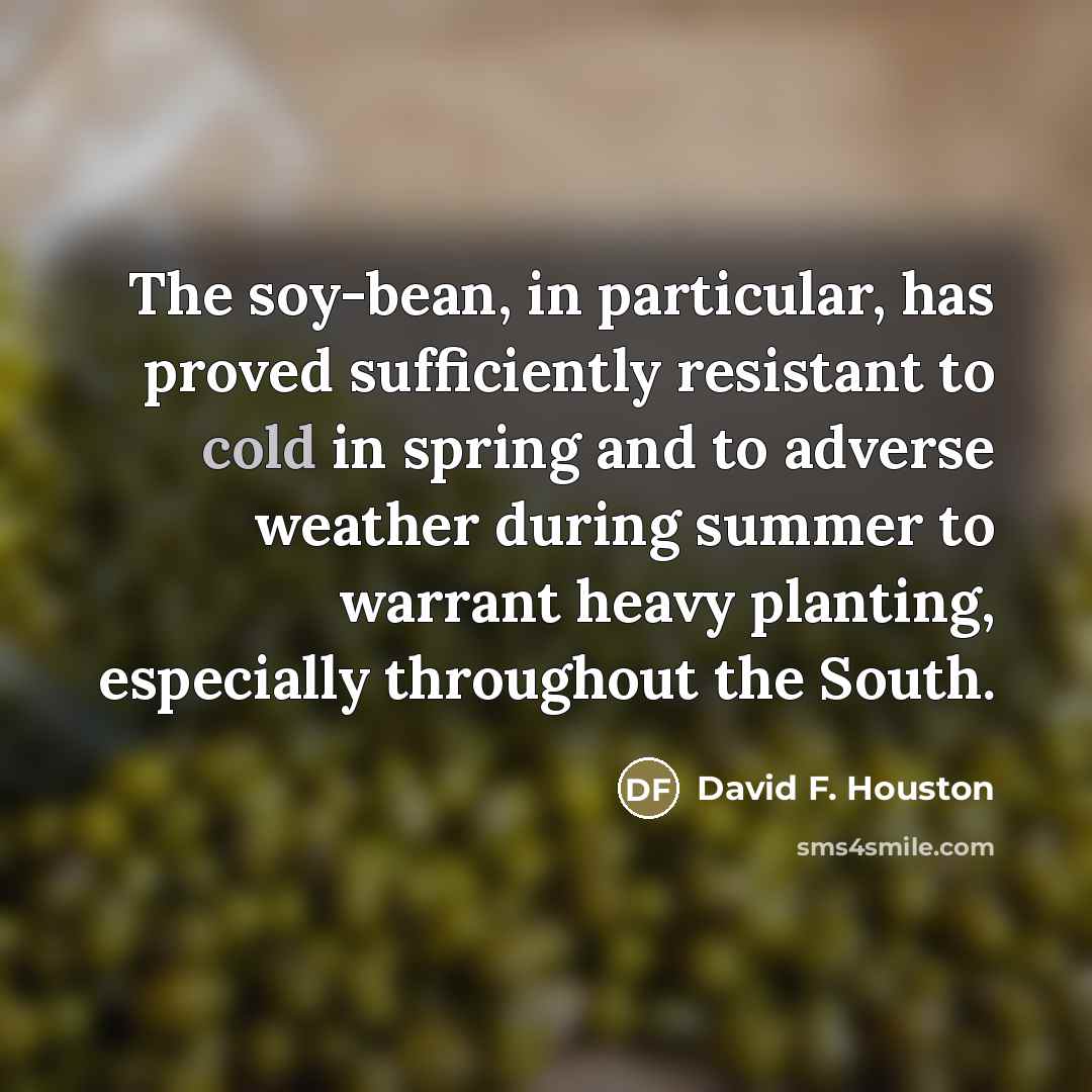 “The soy-bean, in particular, has proved sufficiently resistant to cold…” quote by David F. Houston