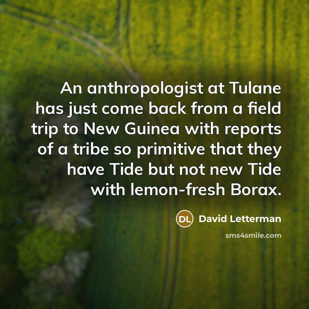 “An anthropologist at Tulane has just come back from a…” quote by David Letterman