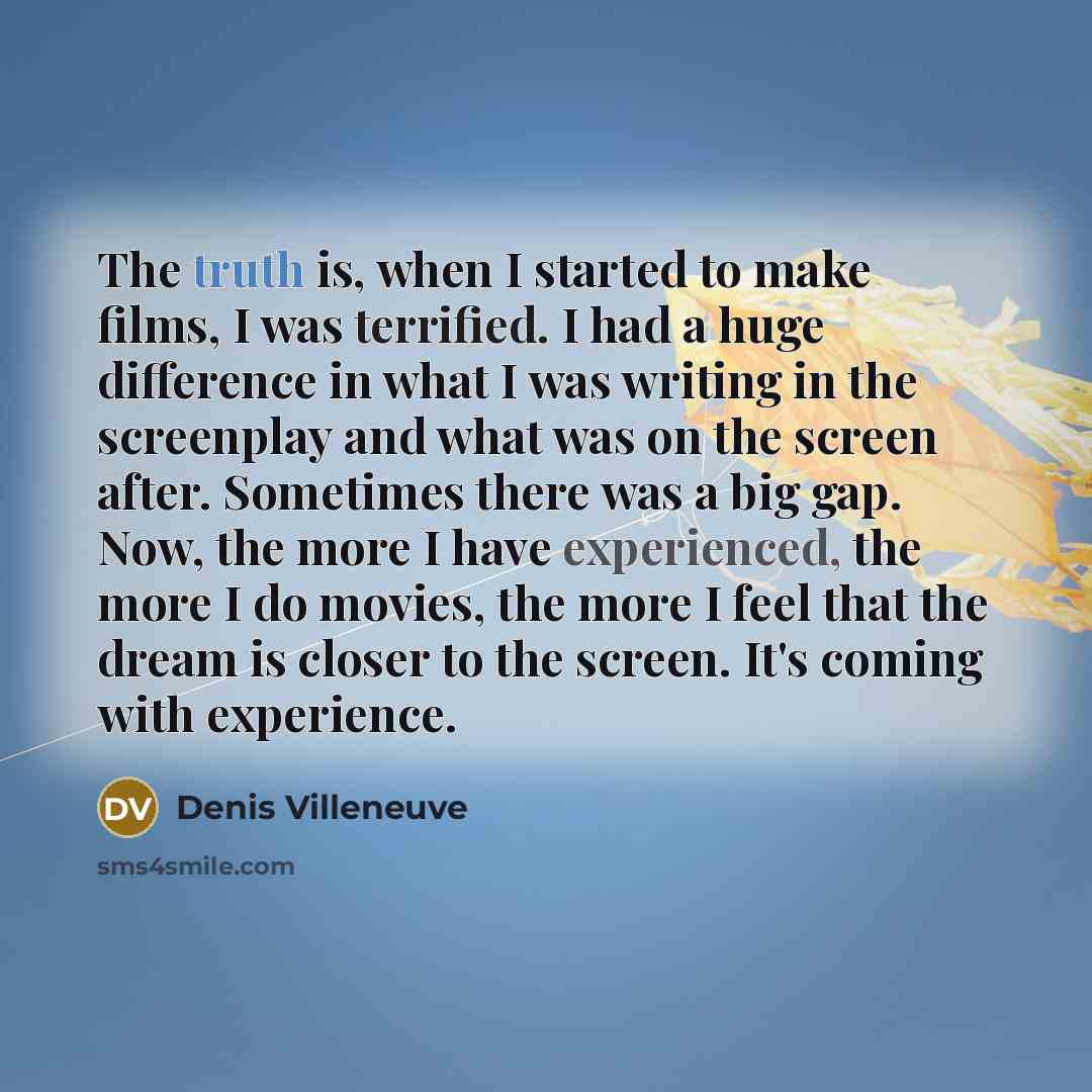 “The truth is, when I started to make films, I…” quote by Denis Villeneuve
