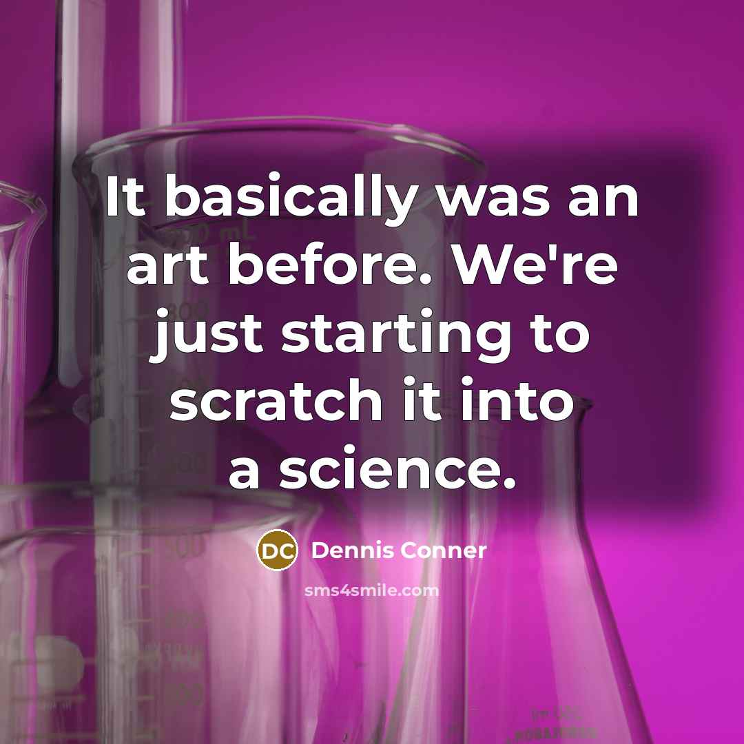 “It basically was an art before. We're just starting to…” quote by Dennis Conner