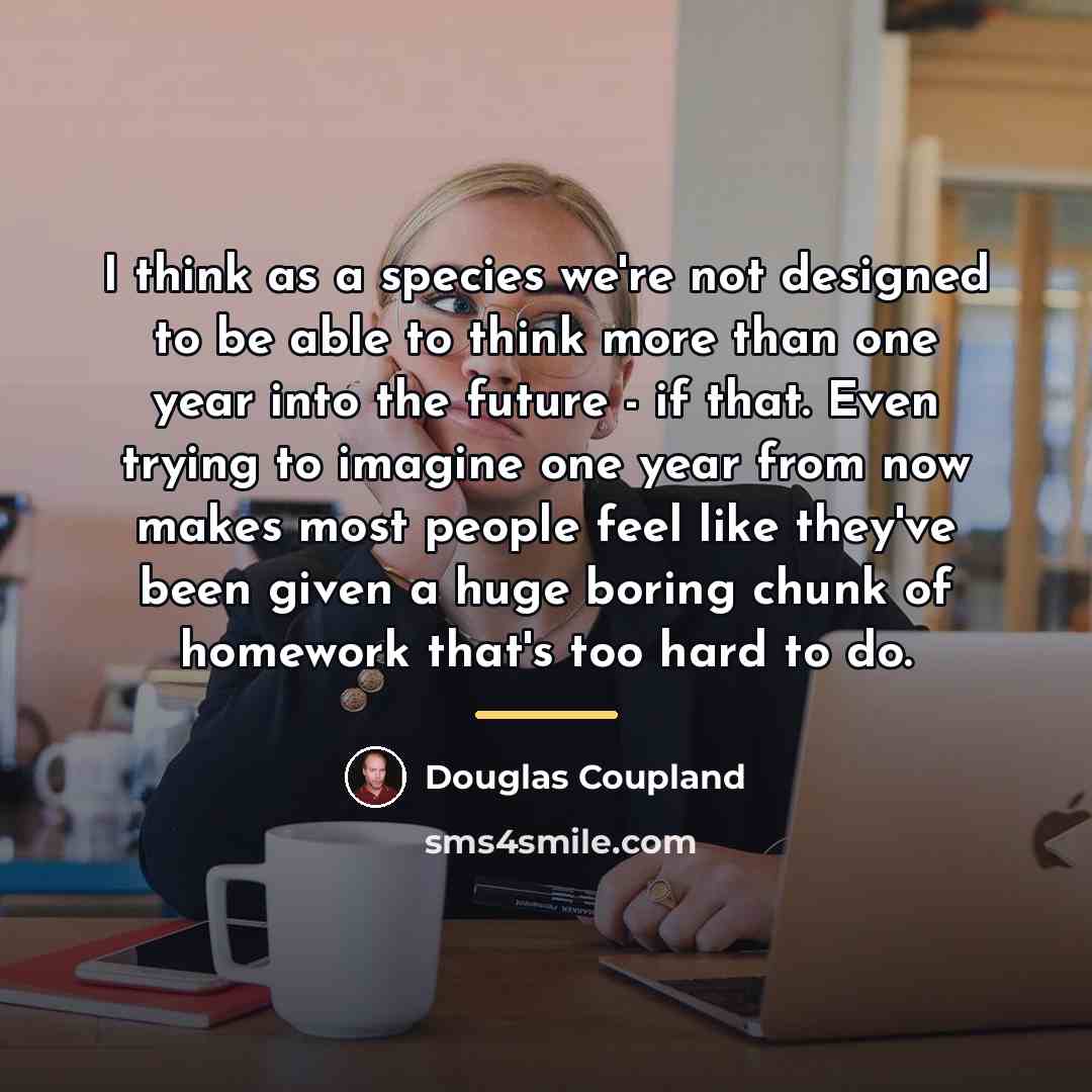 “I think as a species we're not designed to be…” quote by Douglas Coupland