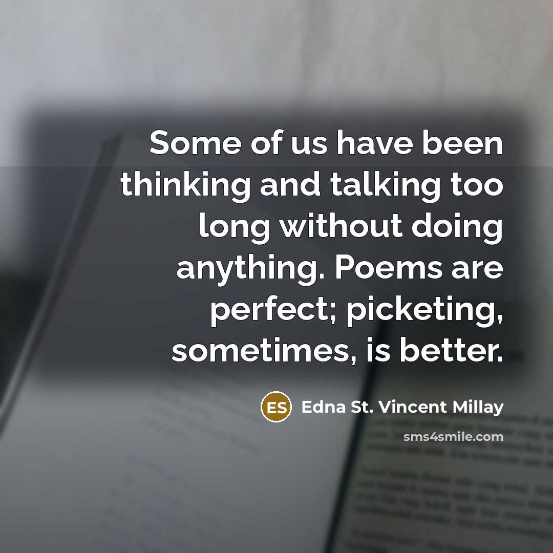 “Some of us have been thinking and talking too long…” quote by Edna St. Vincent Millay