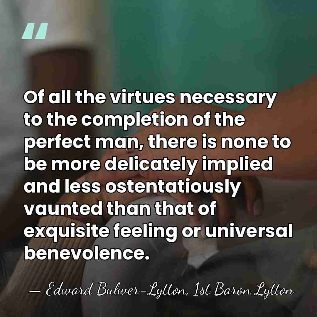 Of all the virtues necessary to the completion of the perfect man,&hellip; - Edward Bulwer-Lytton, 1st Baron Lytton