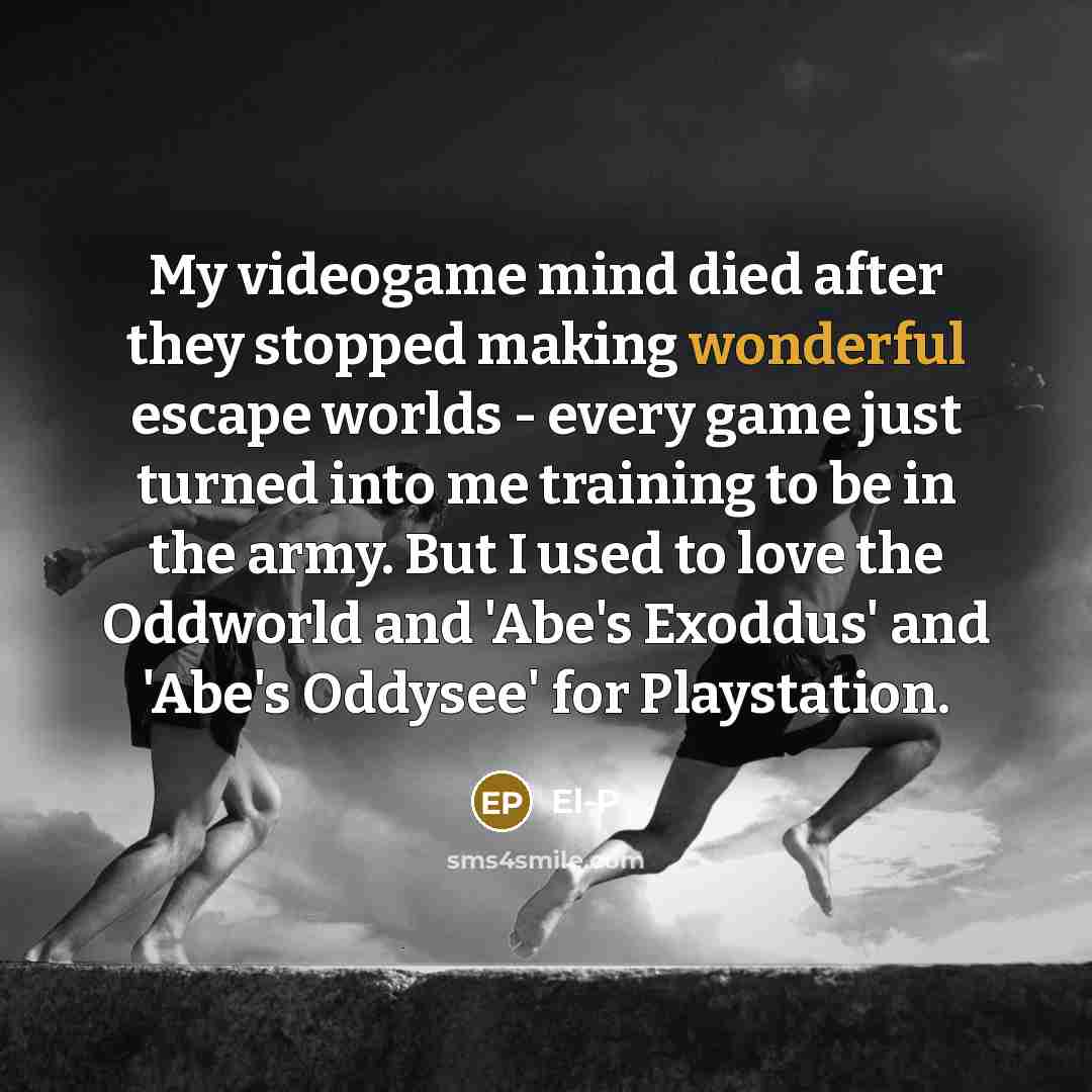 “My videogame mind died after they stopped making wonderful escape…” quote by El-P