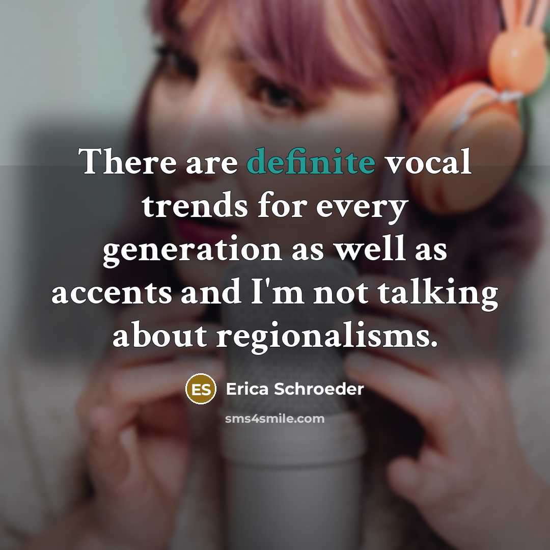 “There are definite vocal trends for every generation as well…” quote by Erica Schroeder