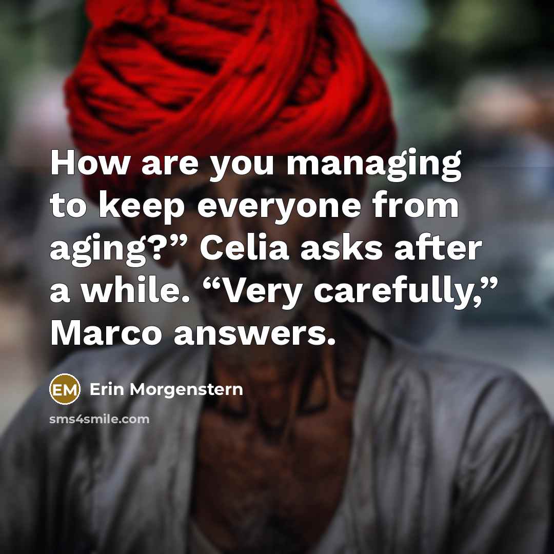 “How are you managing to keep everyone from aging?” Celia…” quote by Erin Morgenstern