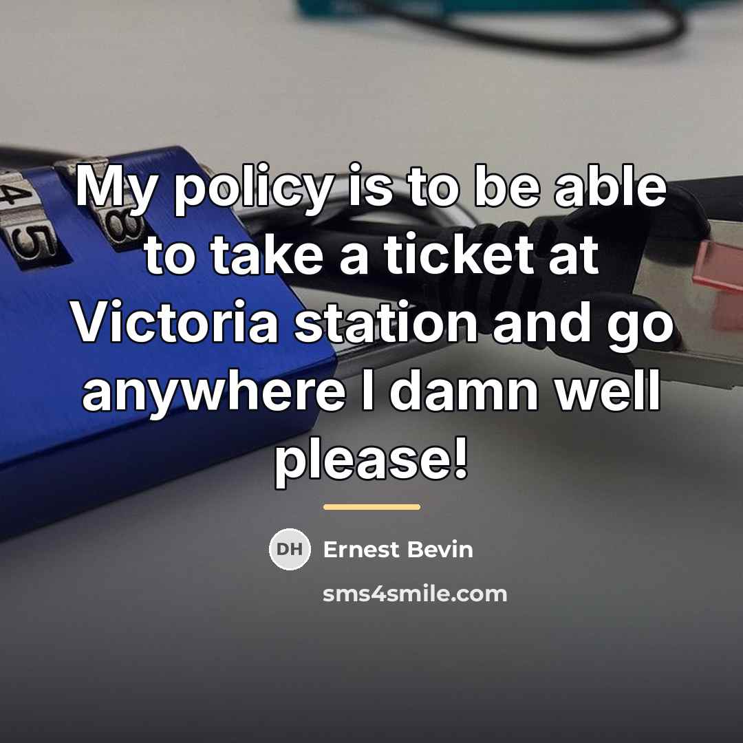 “My policy is to be able to take a ticket…” quote by Ernest Bevin