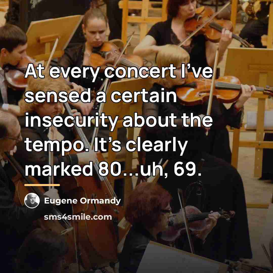 “At every concert I've sensed a certain insecurity about the…” quote by Eugene Ormandy