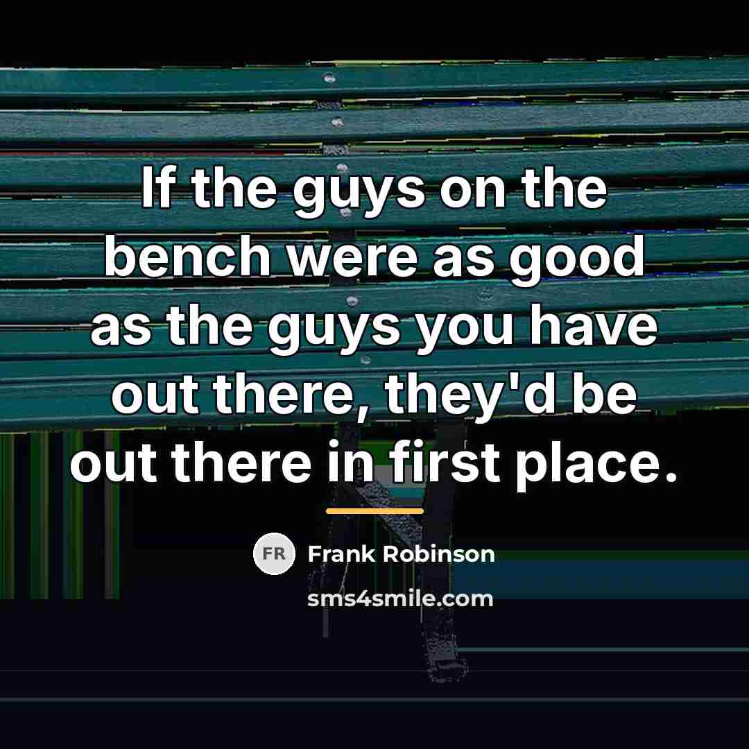 “If the guys on the bench were as good as…” quote by Frank Robinson