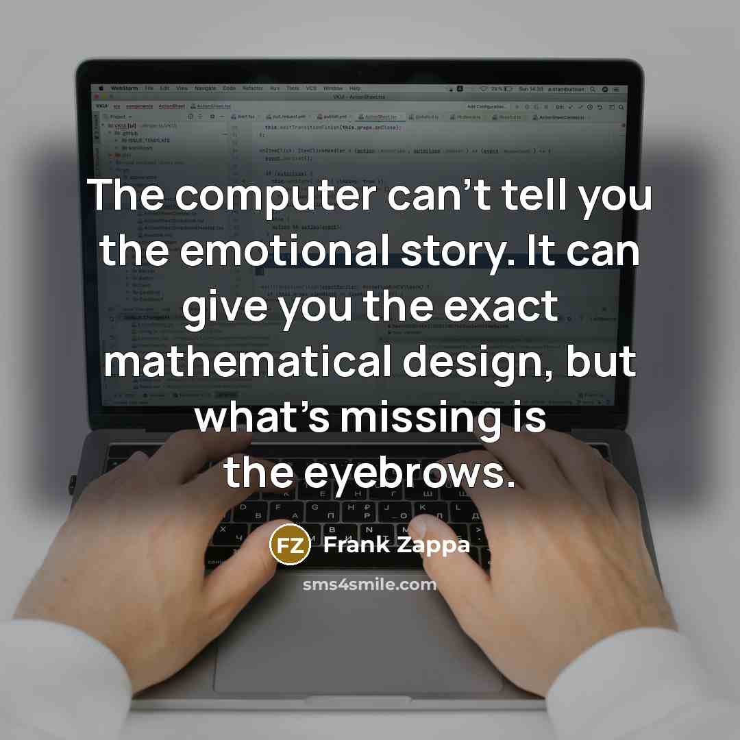 “The computer can't tell you the emotional story. It can…” quote by Frank Zappa