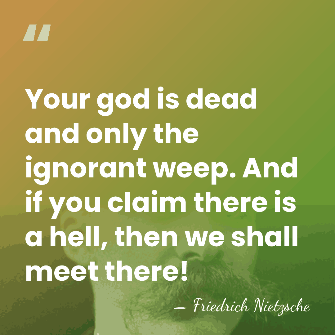 Your god is dead and only the ignorant weep. And if you&hellip; - Friedrich Nietzsche