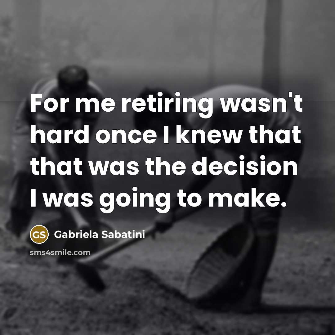 “For me retiring wasn't hard once I knew that that…” quote by Gabriela Sabatini