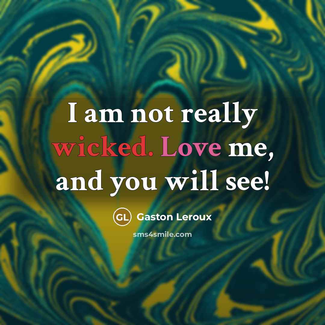 “I am not really wicked. Love me, and you will…” quote by Gaston Leroux