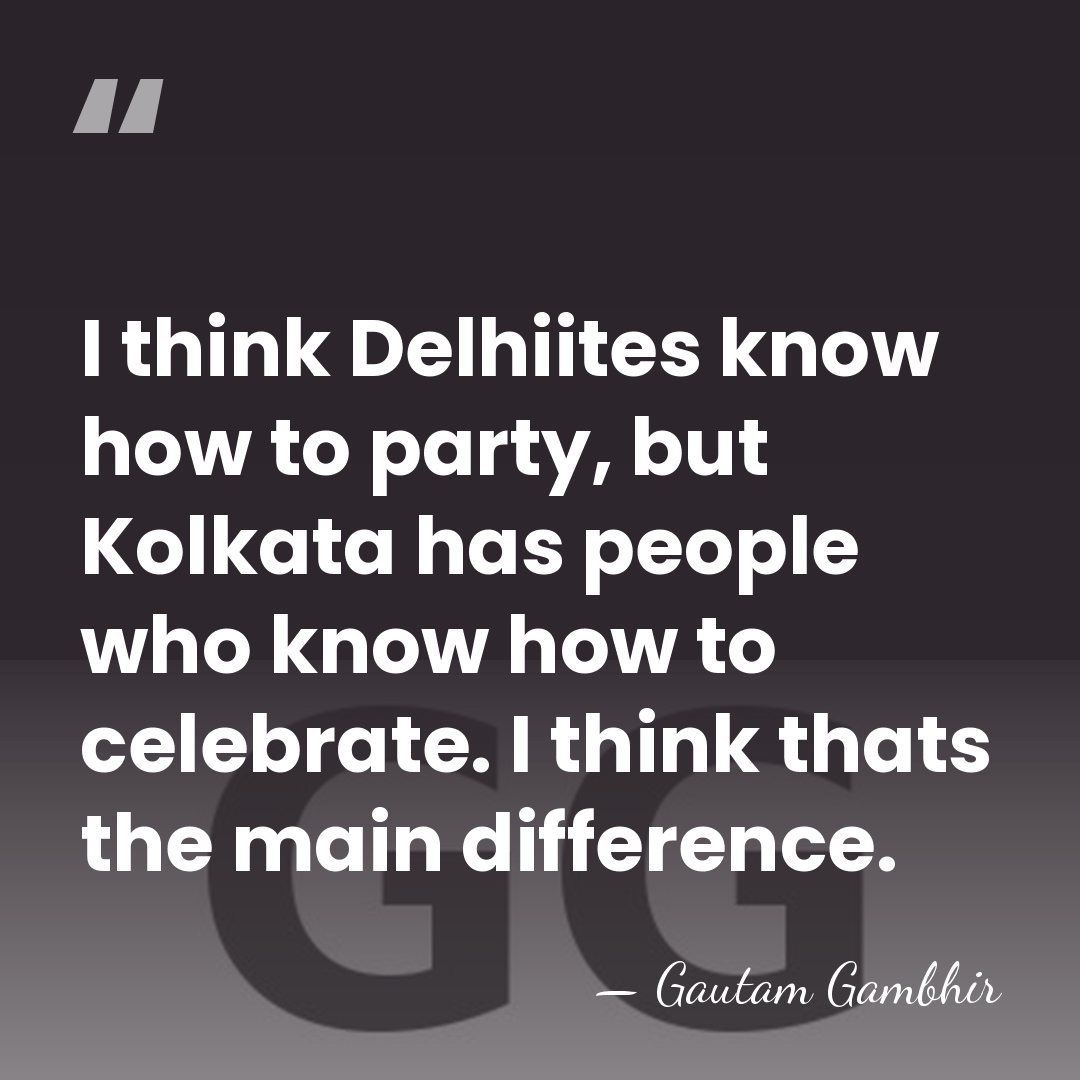 I think Delhiites know how to party, but Kolkata has people who&hellip; - Gautam Gambhir