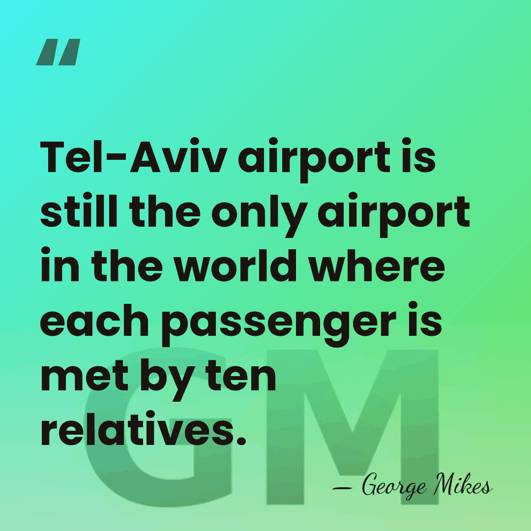Tel-Aviv airport is still the only airport in the world where each&hellip; - George Mikes