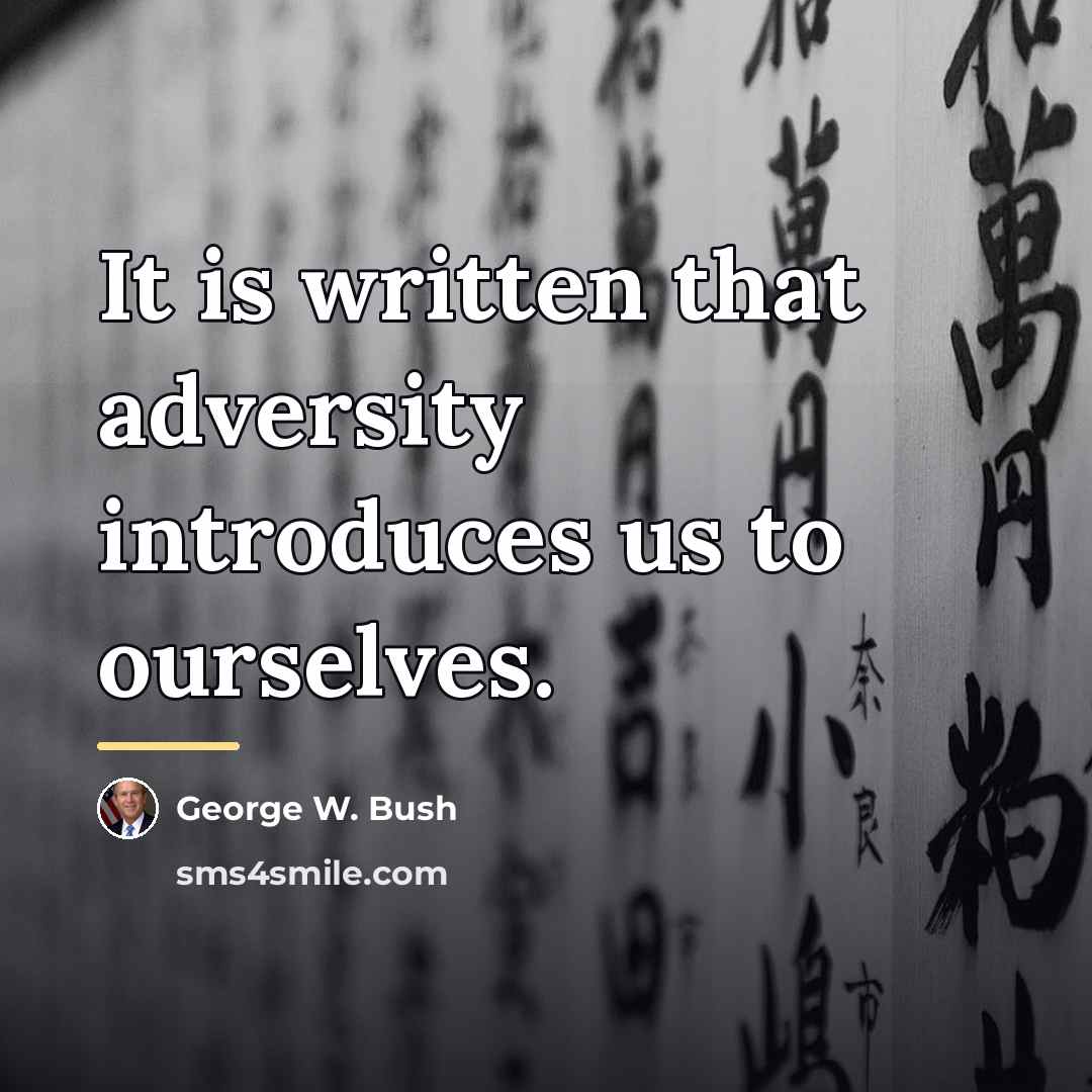 “It is written that adversity introduces us to ourselves.…” quote by George W. Bush