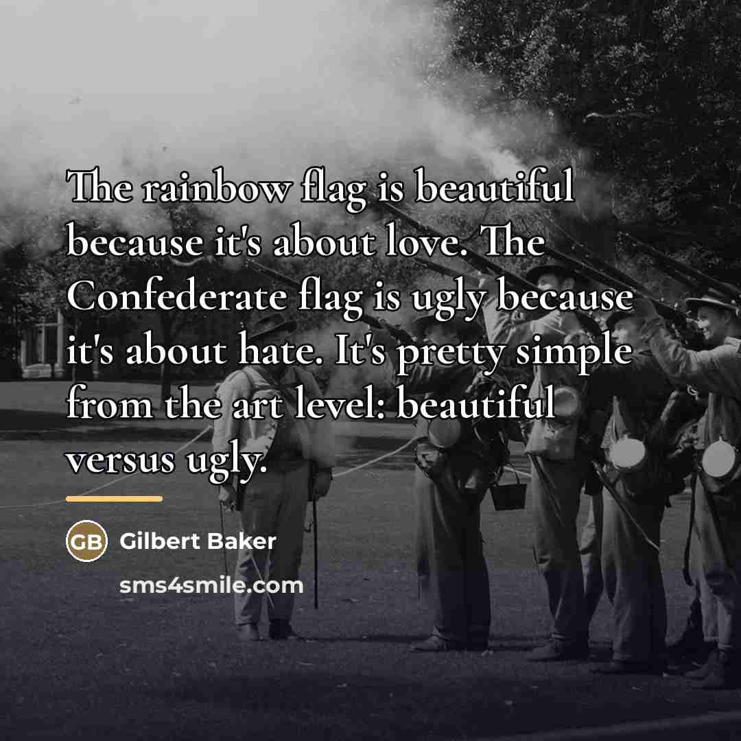 “The rainbow flag is beautiful because it's about love. The…” quote by Gilbert Baker