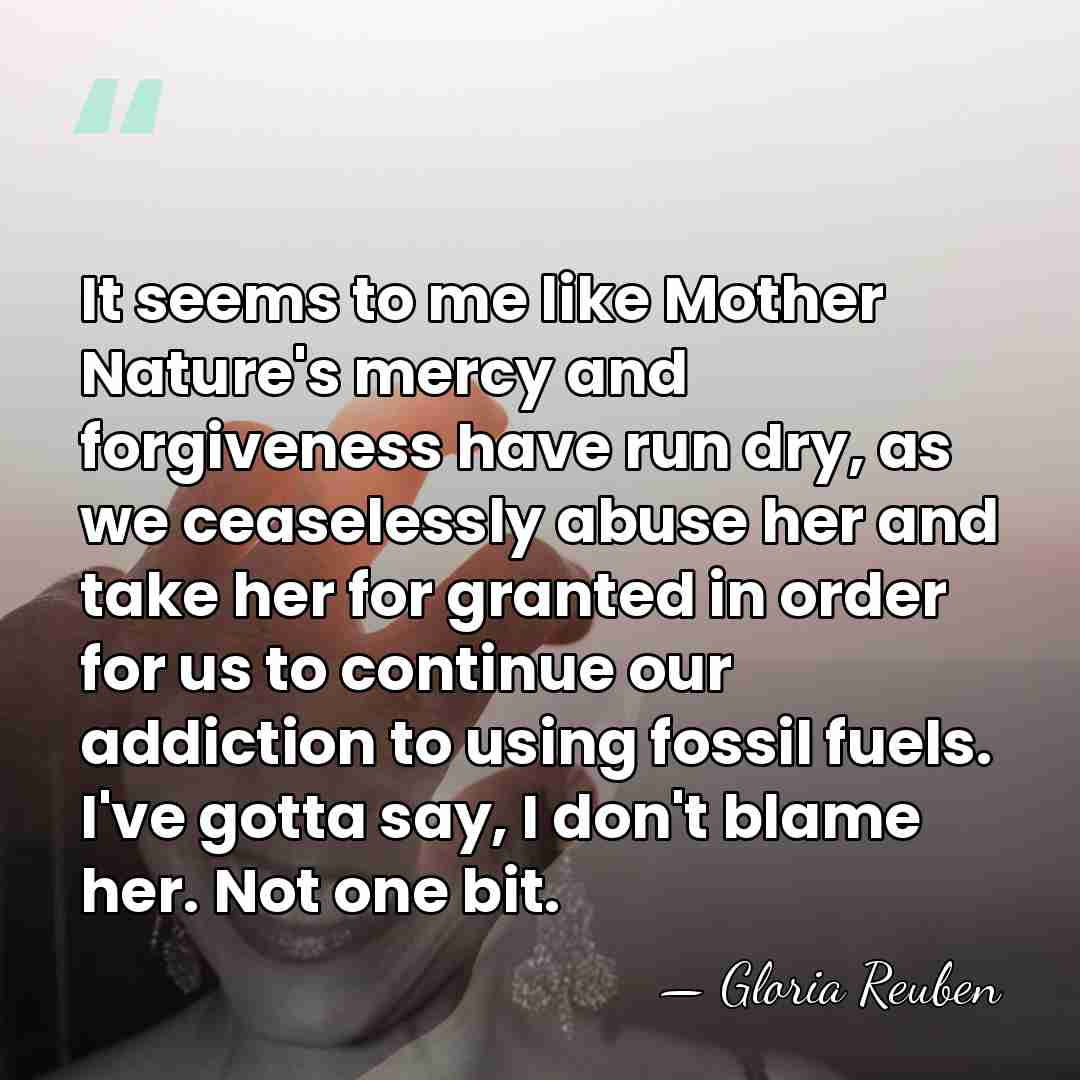 It seems to me like Mother Nature's mercy and forgiveness have run&hellip; - Gloria Reuben