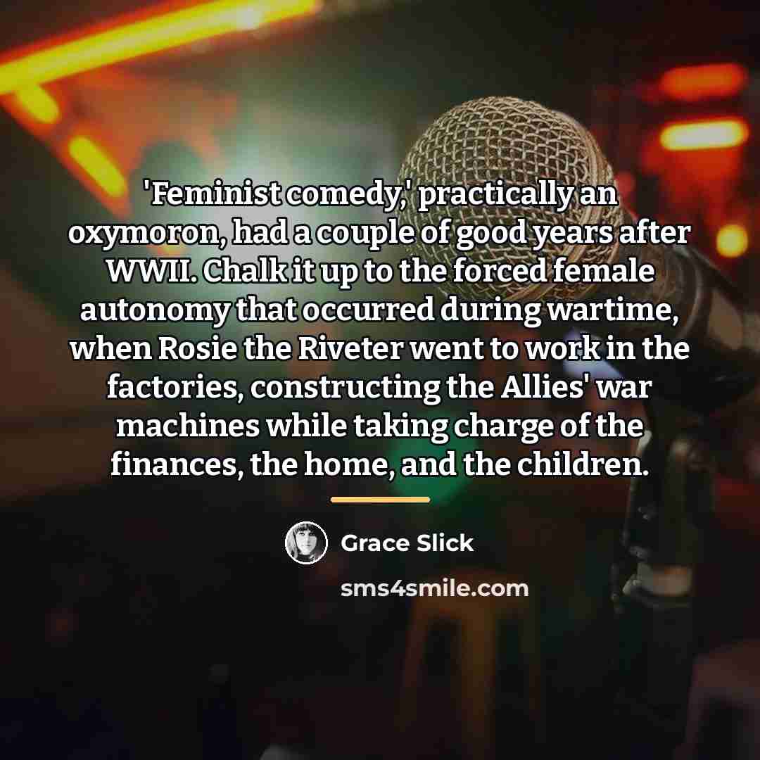 “'Feminist comedy,' practically an oxymoron, had a couple of good…” quote by Grace Slick