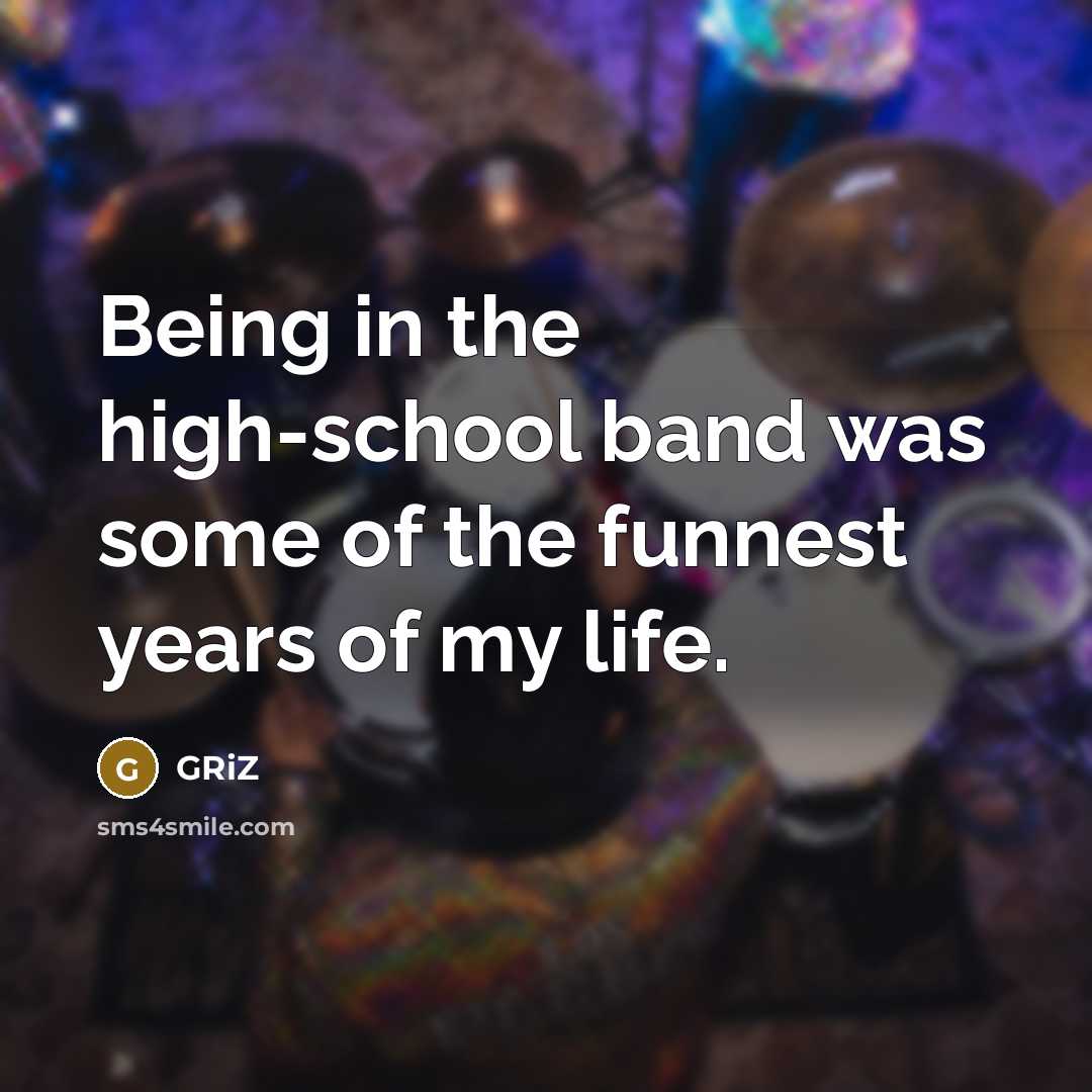 “Being in the high-school band was some of the funnest…” quote by GRiZ