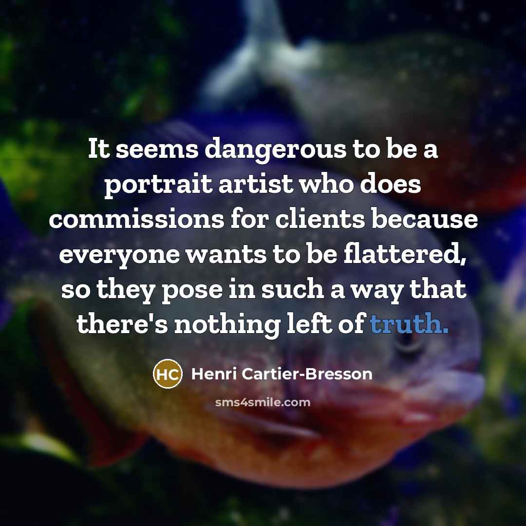 “It seems dangerous to be a portrait artist who does…” quote by Henri Cartier-Bresson