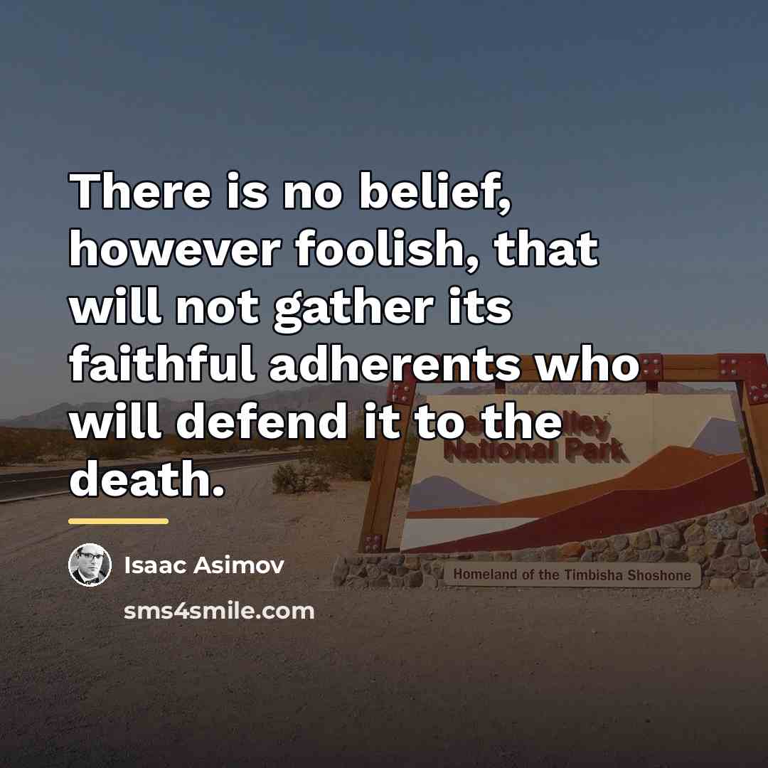 “There is no belief, however foolish, that will not gather…” quote by Isaac Asimov
