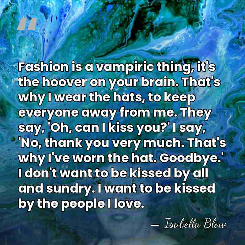Fashion is a vampiric thing, it's the hoover on your brain. That's&hellip; - Isabella Blow