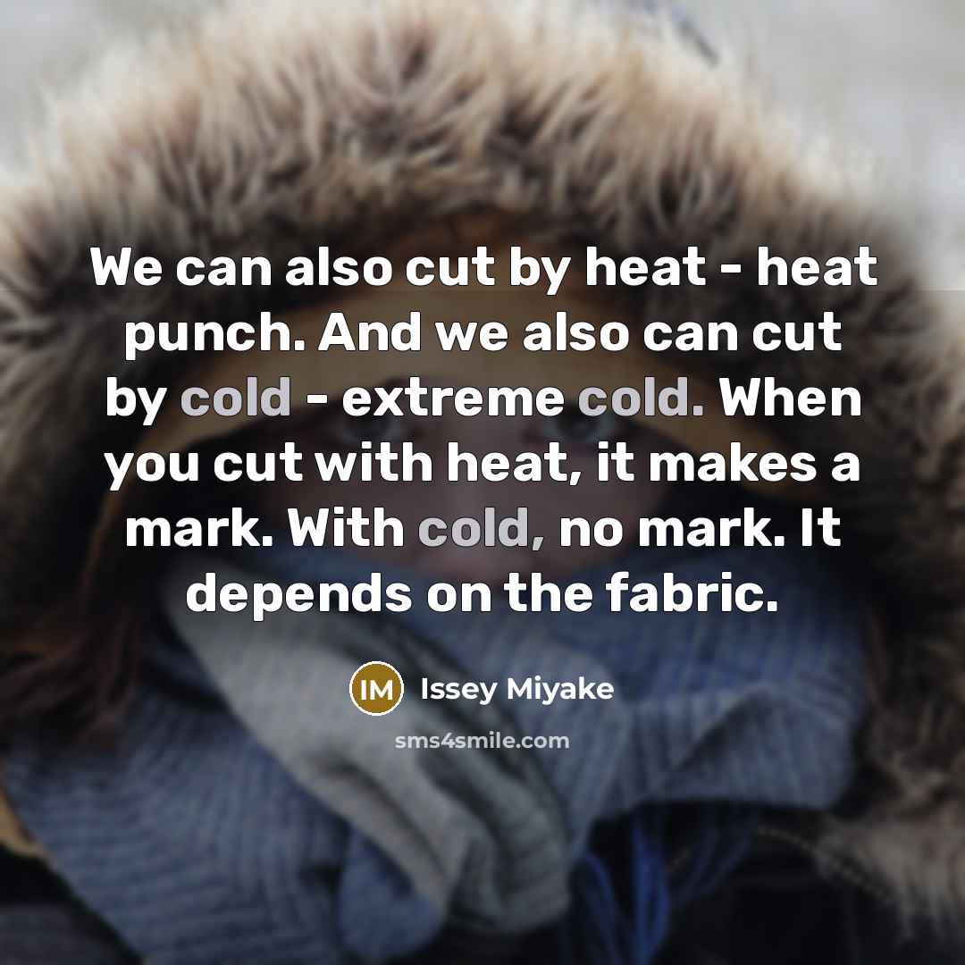 “We can also cut by heat - heat punch. And…” quote by Issey Miyake