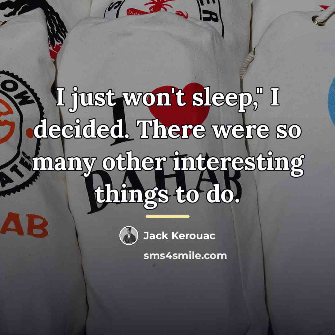 “I just won't sleep," I decided. There were so many…” quote by Jack Kerouac
